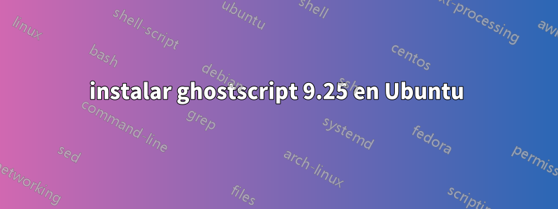 instalar ghostscript 9.25 en Ubuntu