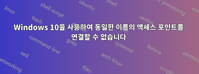 Windows 10을 사용하여 동일한 이름의 액세스 포인트를 연결할 수 없습니다