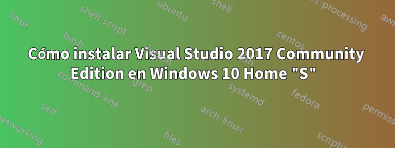 Cómo instalar Visual Studio 2017 Community Edition en Windows 10 Home "S"