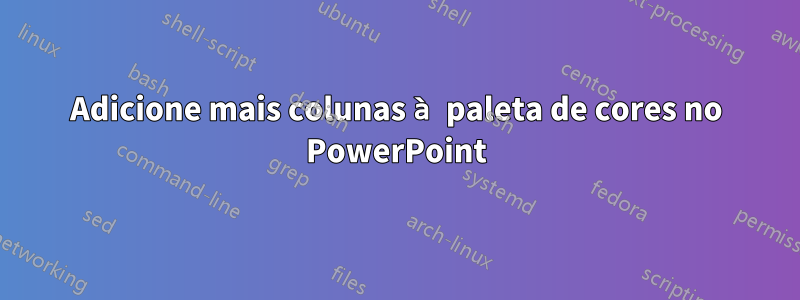 Adicione mais colunas à paleta de cores no PowerPoint