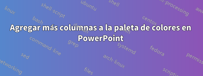 Agregar más columnas a la paleta de colores en PowerPoint