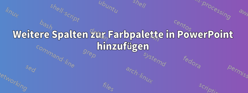 Weitere Spalten zur Farbpalette in PowerPoint hinzufügen