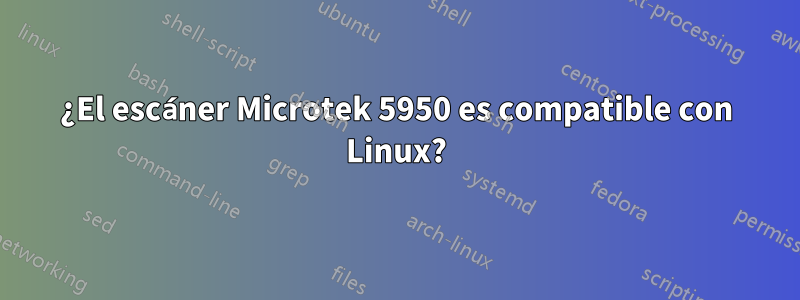 ¿El escáner Microtek 5950 es compatible con Linux?