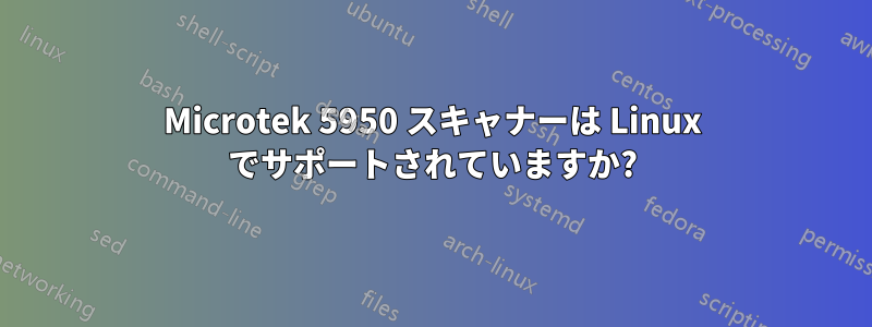 Microtek 5950 スキャナーは Linux でサポートされていますか?