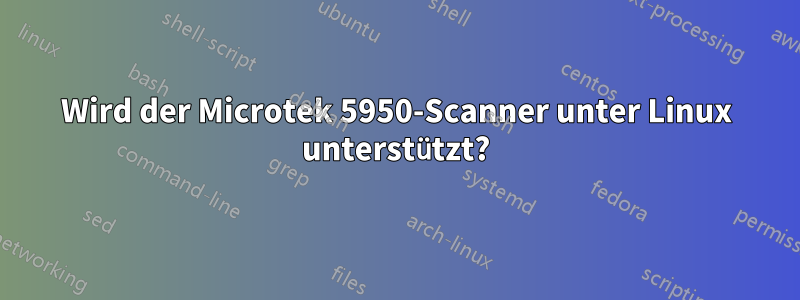 Wird der Microtek 5950-Scanner unter Linux unterstützt?