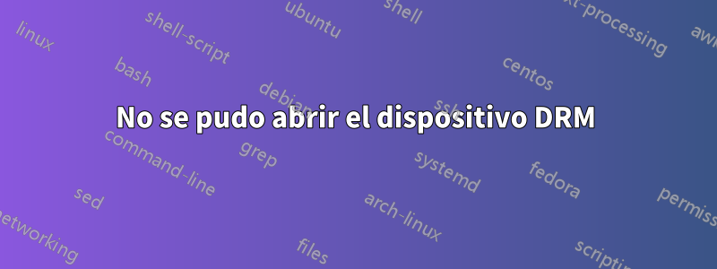 No se pudo abrir el dispositivo DRM