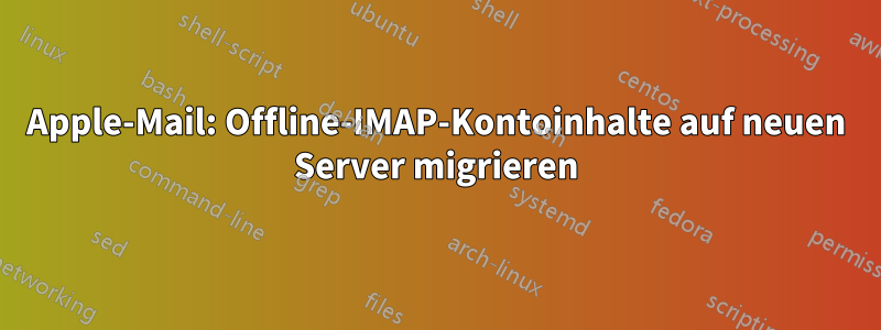 Apple-Mail: Offline-IMAP-Kontoinhalte auf neuen Server migrieren