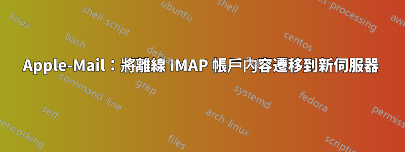 Apple-Mail：將離線 IMAP 帳戶內容遷移到新伺服器