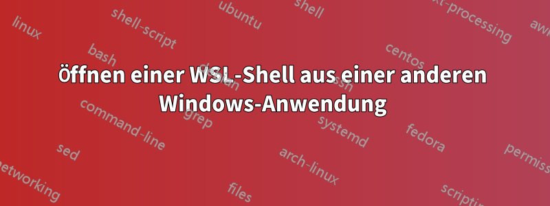 Öffnen einer WSL-Shell aus einer anderen Windows-Anwendung