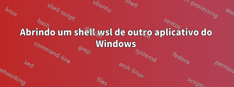 Abrindo um shell wsl de outro aplicativo do Windows