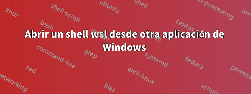 Abrir un shell wsl desde otra aplicación de Windows