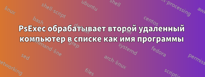 PsExec обрабатывает второй удаленный компьютер в списке как имя программы