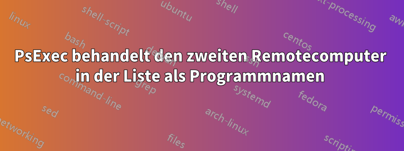 PsExec behandelt den zweiten Remotecomputer in der Liste als Programmnamen