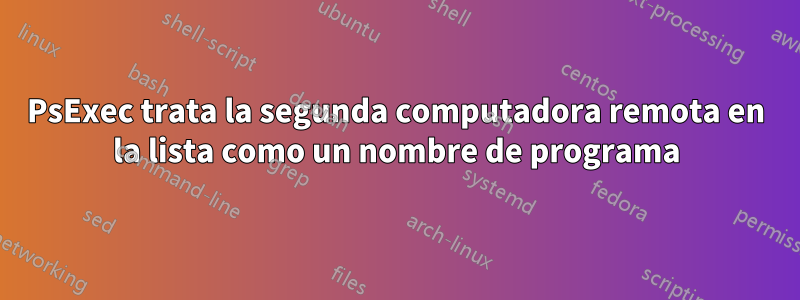 PsExec trata la segunda computadora remota en la lista como un nombre de programa