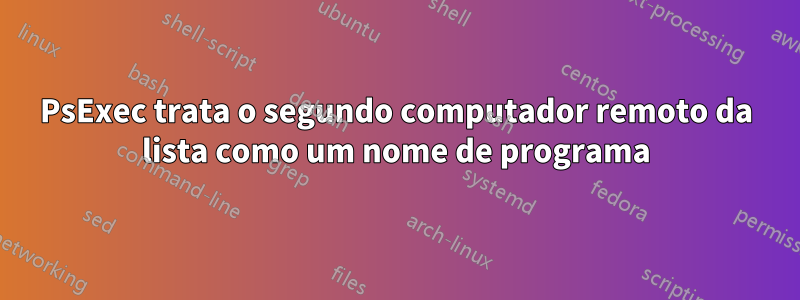 PsExec trata o segundo computador remoto da lista como um nome de programa