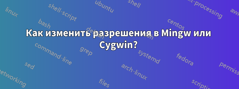 Как изменить разрешения в Mingw или Cygwin?