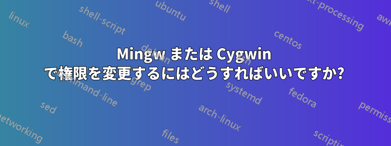 Mingw または Cygwin で権限を変更するにはどうすればいいですか?