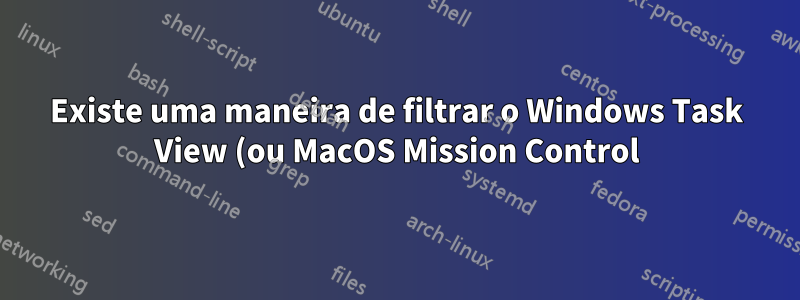 Existe uma maneira de filtrar o Windows Task View (ou MacOS Mission Control) com uma entrada de teclado?