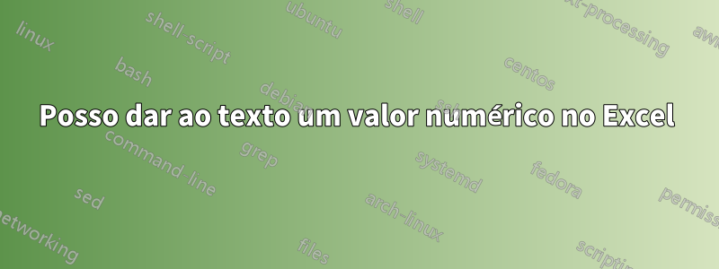 Posso dar ao texto um valor numérico no Excel