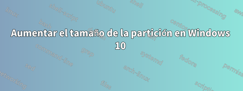 Aumentar el tamaño de la partición en Windows 10