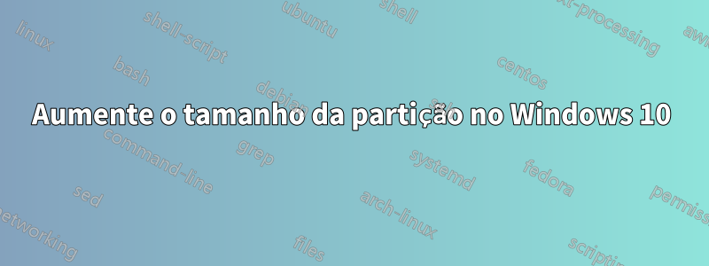 Aumente o tamanho da partição no Windows 10