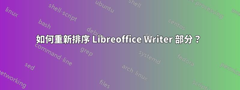 如何重新排序 Libreoffice Writer 部分？