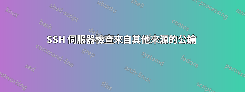 SSH 伺服器檢查來自其他來源的公鑰