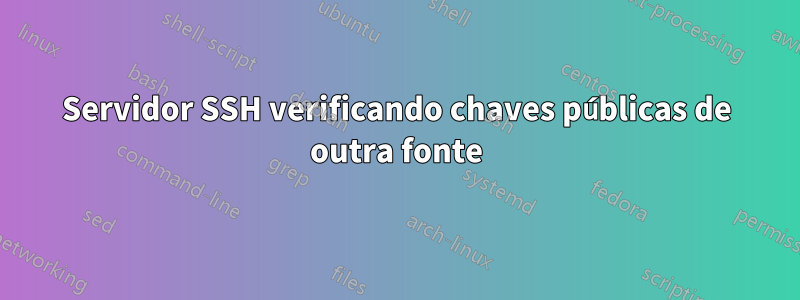 Servidor SSH verificando chaves públicas de outra fonte