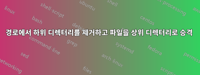 경로에서 하위 디렉터리를 제거하고 파일을 상위 디렉터리로 승격