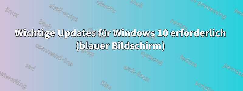 Wichtige Updates für Windows 10 erforderlich (blauer Bildschirm)