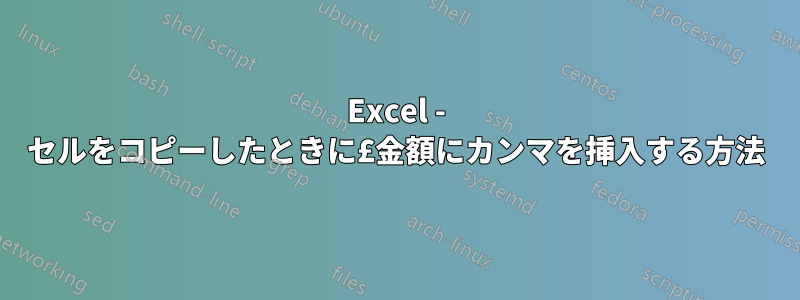 Excel - セルをコピーしたときに£金額にカンマを挿入する方法