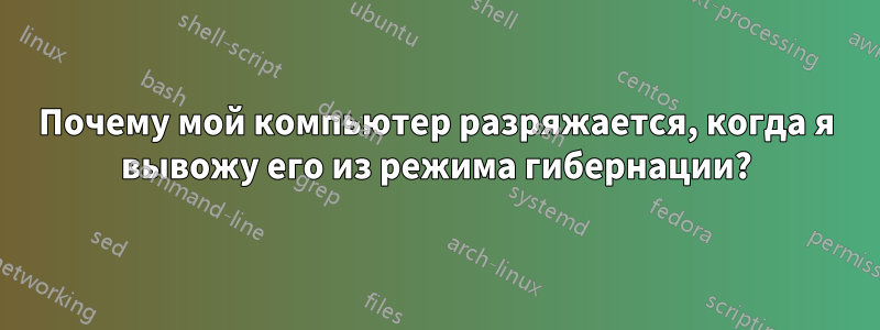 Почему мой компьютер разряжается, когда я вывожу его из режима гибернации?