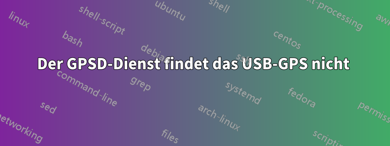 Der GPSD-Dienst findet das USB-GPS nicht