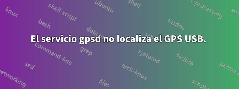 El servicio gpsd no localiza el GPS USB.