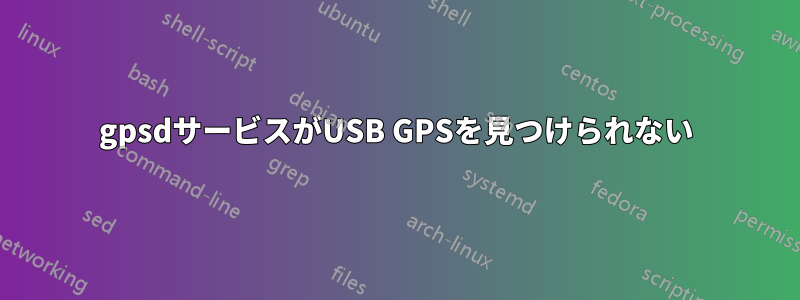 gpsdサービスがUSB GPSを見つけられない