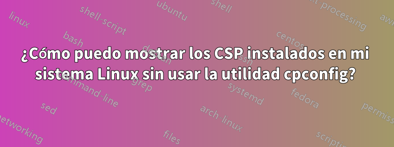 ¿Cómo puedo mostrar los CSP instalados en mi sistema Linux sin usar la utilidad cpconfig?