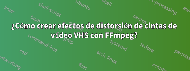 ¿Cómo crear efectos de distorsión de cintas de vídeo VHS con FFmpeg?