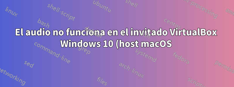 El audio no funciona en el invitado VirtualBox Windows 10 (host macOS)