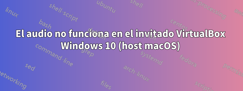 El audio no funciona en el invitado VirtualBox Windows 10 (host macOS)