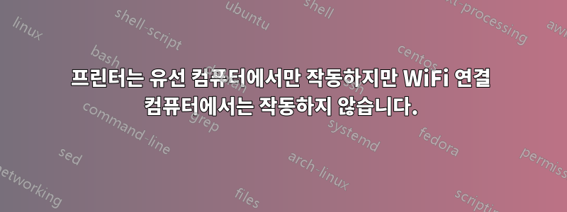 프린터는 유선 컴퓨터에서만 작동하지만 WiFi 연결 컴퓨터에서는 작동하지 않습니다.