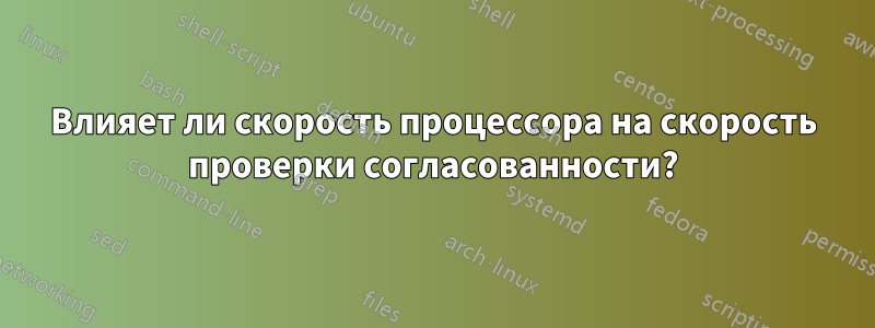 Влияет ли скорость процессора на скорость проверки согласованности?