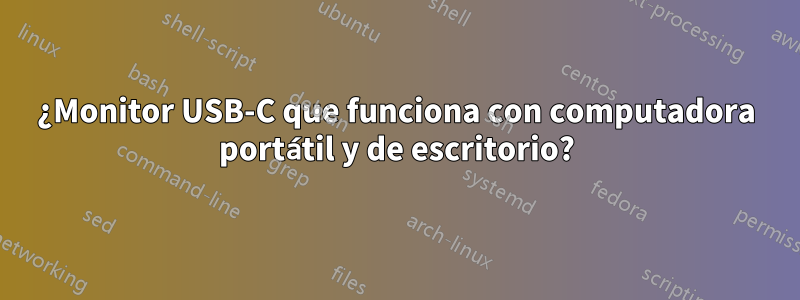 ¿Monitor USB-C que funciona con computadora portátil y de escritorio?