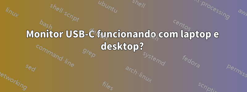 Monitor USB-C funcionando com laptop e desktop?