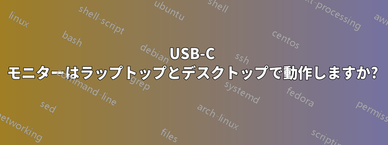 USB-C モニターはラップトップとデスクトップで動作しますか?