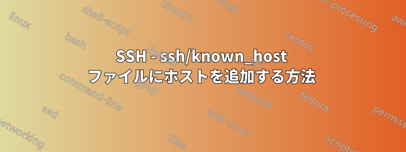 SSH - ssh/known_host ファイルにホストを追加する方法