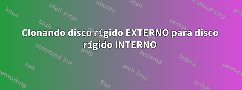 Clonando disco rígido EXTERNO para disco rígido INTERNO