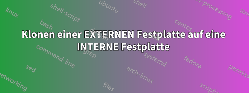 Klonen einer EXTERNEN Festplatte auf eine INTERNE Festplatte