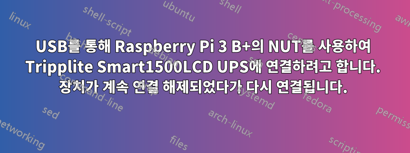 USB를 통해 Raspberry Pi 3 B+의 NUT를 사용하여 Tripplite Smart1500LCD UPS에 연결하려고 합니다. 장치가 계속 연결 해제되었다가 다시 연결됩니다.