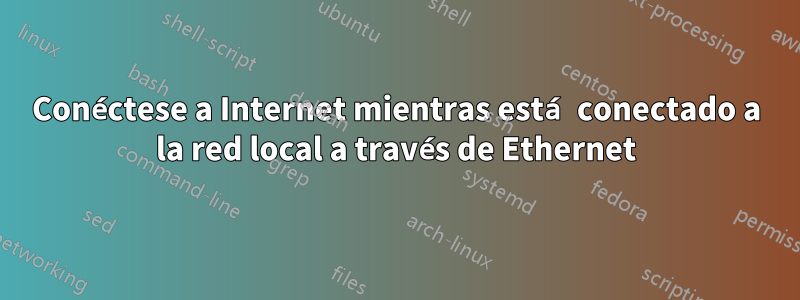 Conéctese a Internet mientras está conectado a la red local a través de Ethernet