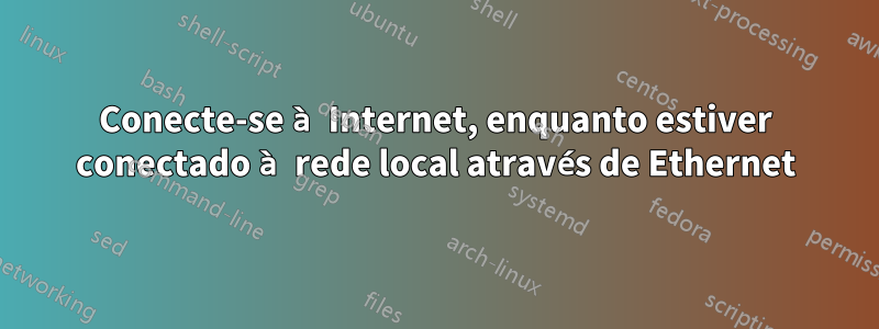 Conecte-se à Internet, enquanto estiver conectado à rede local através de Ethernet